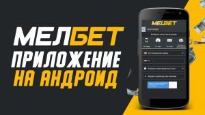 Достоинства мобильного приложения Melbet на Андроид